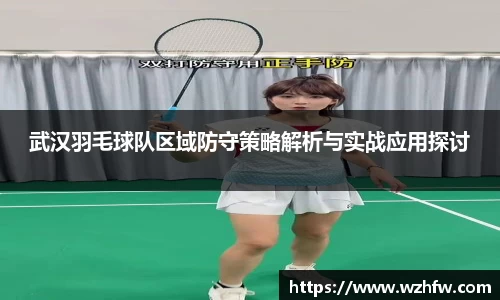 武汉羽毛球队区域防守策略解析与实战应用探讨