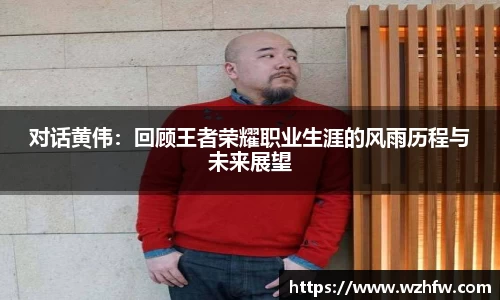 对话黄伟：回顾王者荣耀职业生涯的风雨历程与未来展望